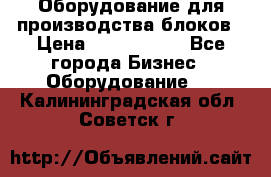 Оборудование для производства блоков › Цена ­ 3 588 969 - Все города Бизнес » Оборудование   . Калининградская обл.,Советск г.